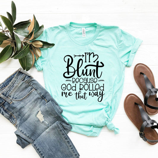 I'm blunt because god rolled me Tee